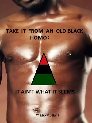 cover image of Take It From an Old Black Homo; It Ain't What It Seems